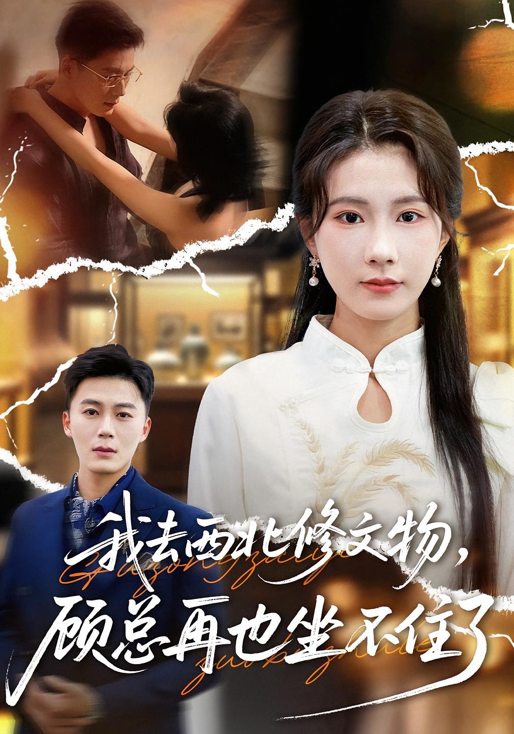 我去西北修文物，顾总再也坐不住了第06集